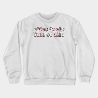 Effectively full of life Crewneck Sweatshirt